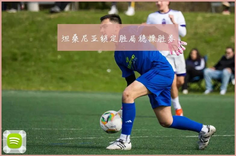 坦桑尼亚锁定胜局稳操胜券