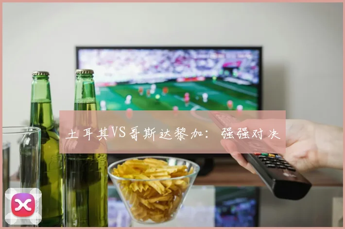 土耳其VS哥斯达黎加：强强对决