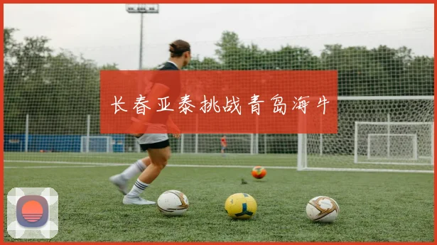 长春亚泰挑战青岛海牛