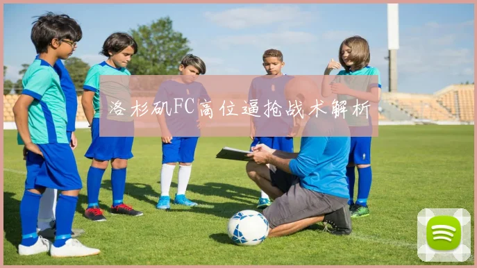 洛杉矶FC高位逼抢战术解析