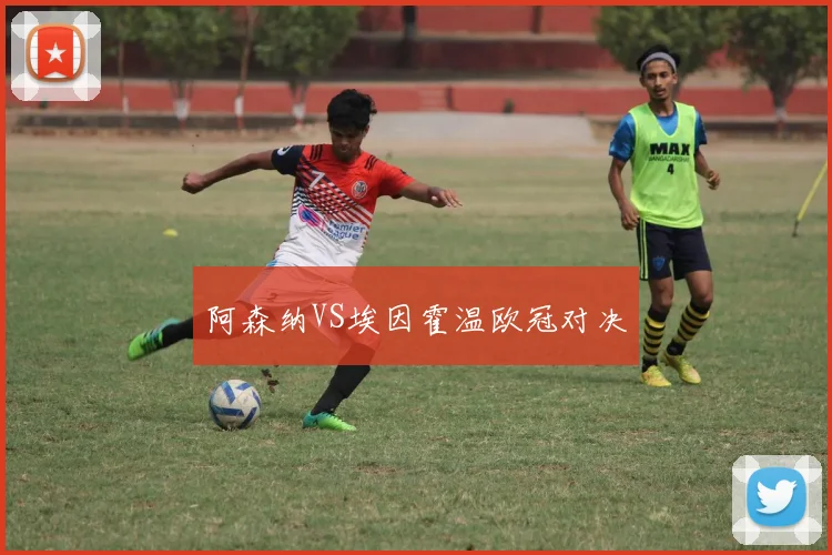 阿森纳VS埃因霍温欧冠对决