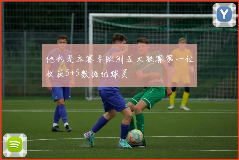 他也是本赛季欧洲五大联赛第一位收获5+5数据的球员
