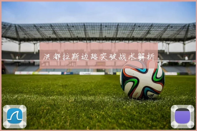 洪都拉斯边路突破战术解析