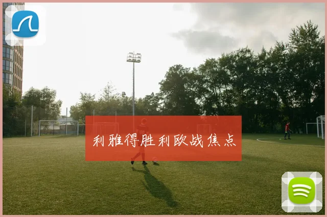 利雅得胜利欧战焦点
