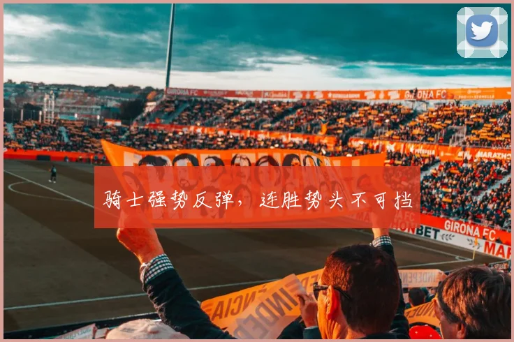 骑士强势反弹，连胜势头不可挡