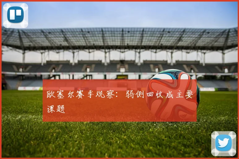 欧塞尔赛季观察:弱侧回收成主要课题