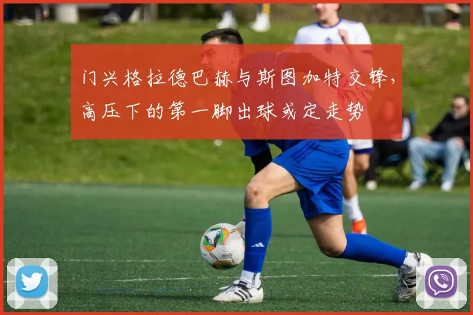 门兴格拉德巴赫与斯图加特交锋,高压下的第一脚出球或定走势
