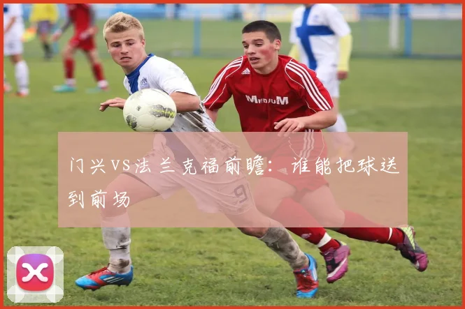 门兴vs法兰克福前瞻:谁能把球送到前场
